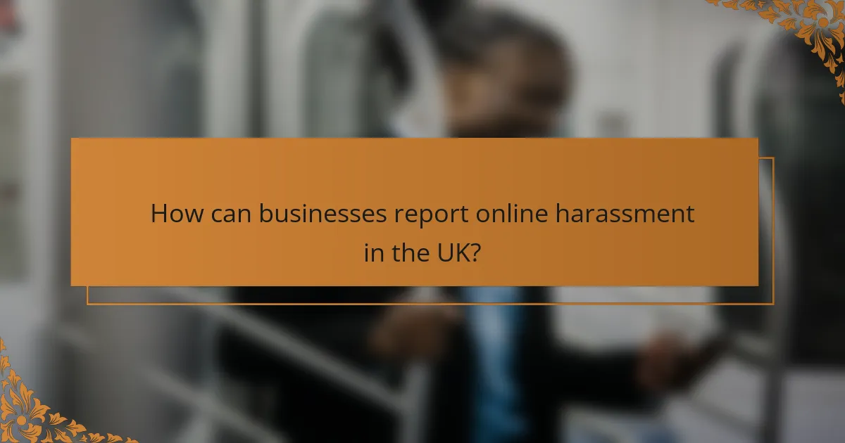 How can businesses report online harassment in the UK?