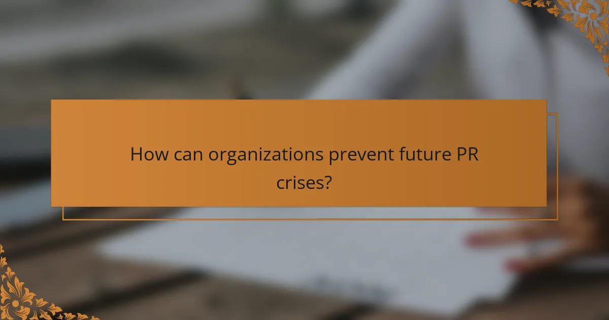 How can organizations prevent future PR crises?