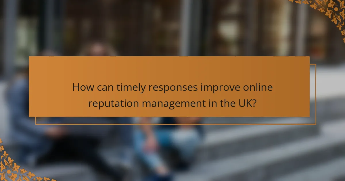 How can timely responses improve online reputation management in the UK?