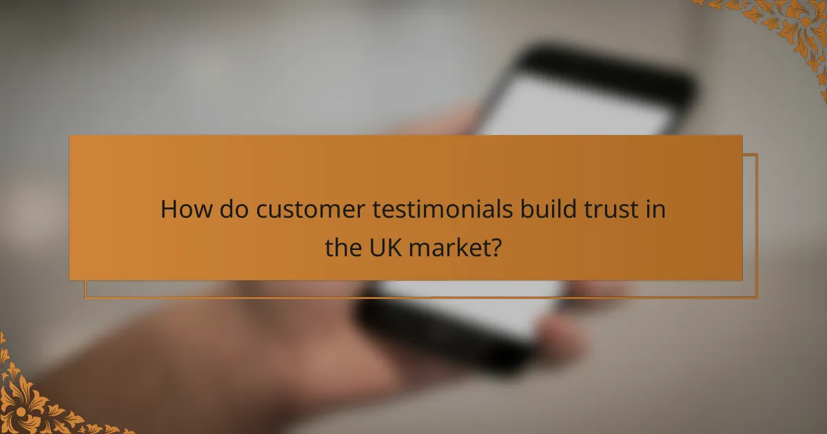 How do customer testimonials build trust in the UK market?