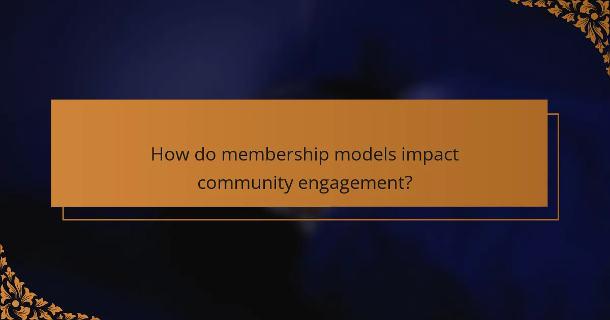 How do membership models impact community engagement?