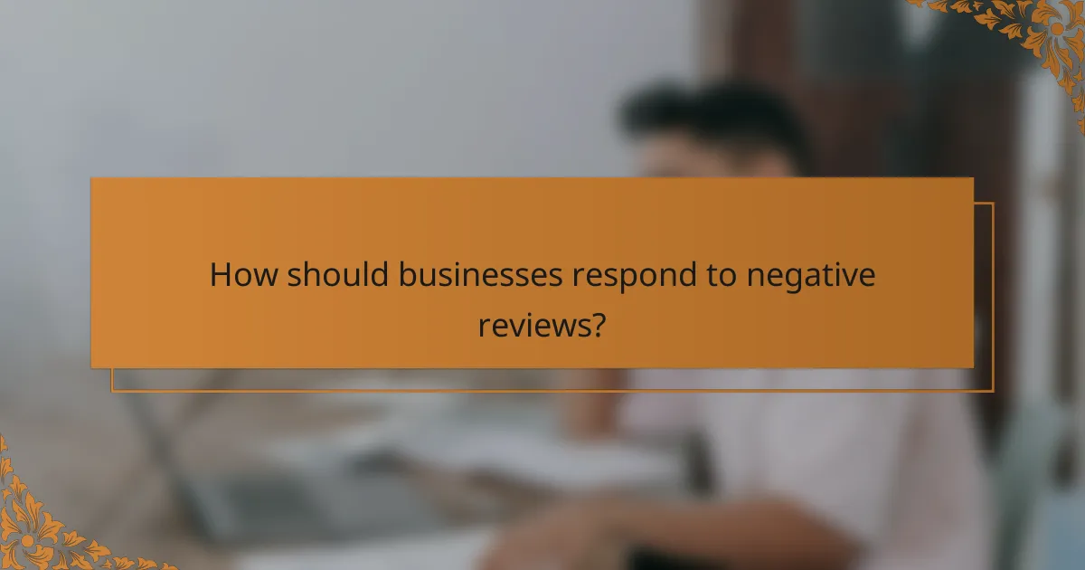 How should businesses respond to negative reviews?