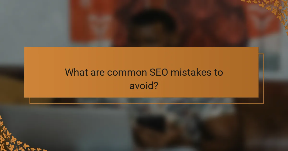 What are common SEO mistakes to avoid?
