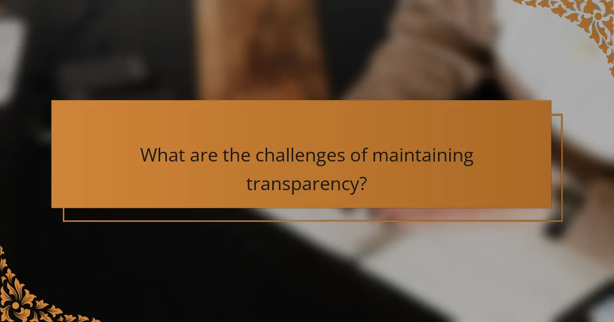 What are the challenges of maintaining transparency?