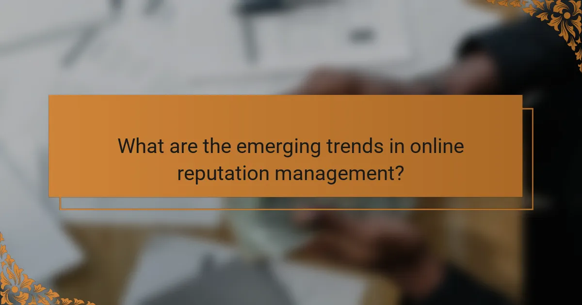 What are the emerging trends in online reputation management?