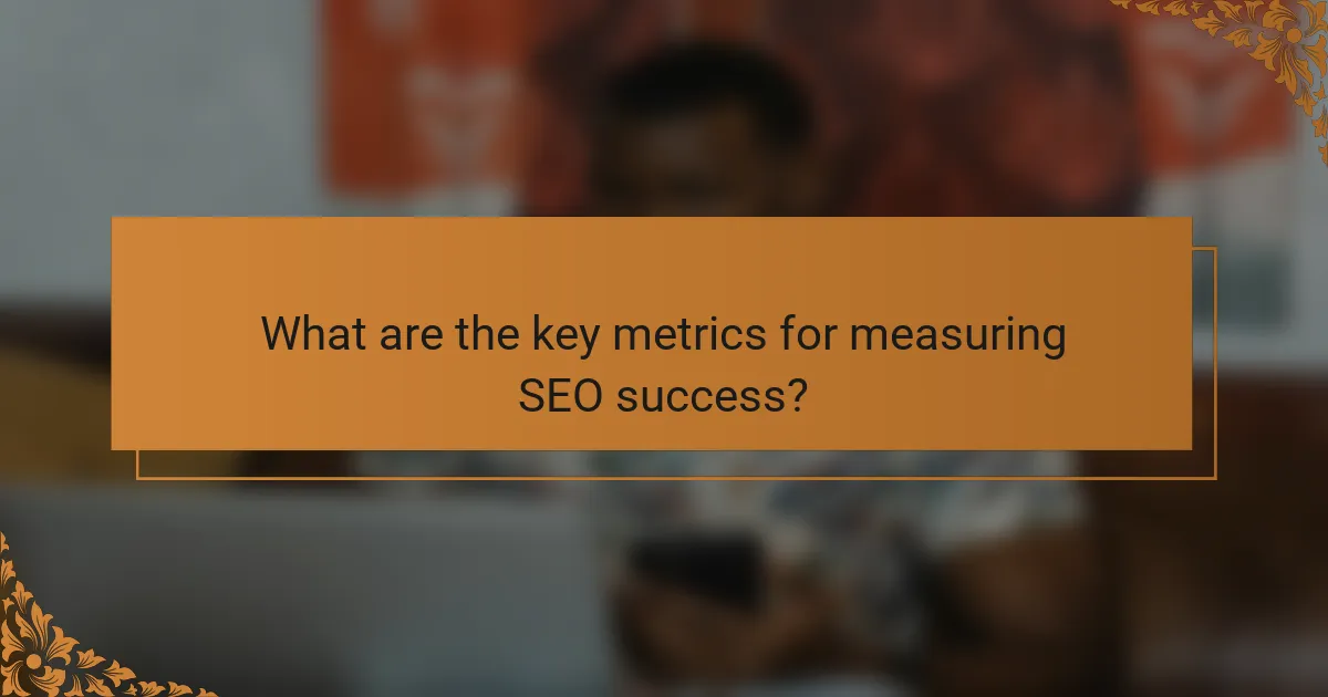 What are the key metrics for measuring SEO success?