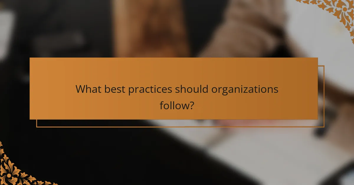 What best practices should organizations follow?
