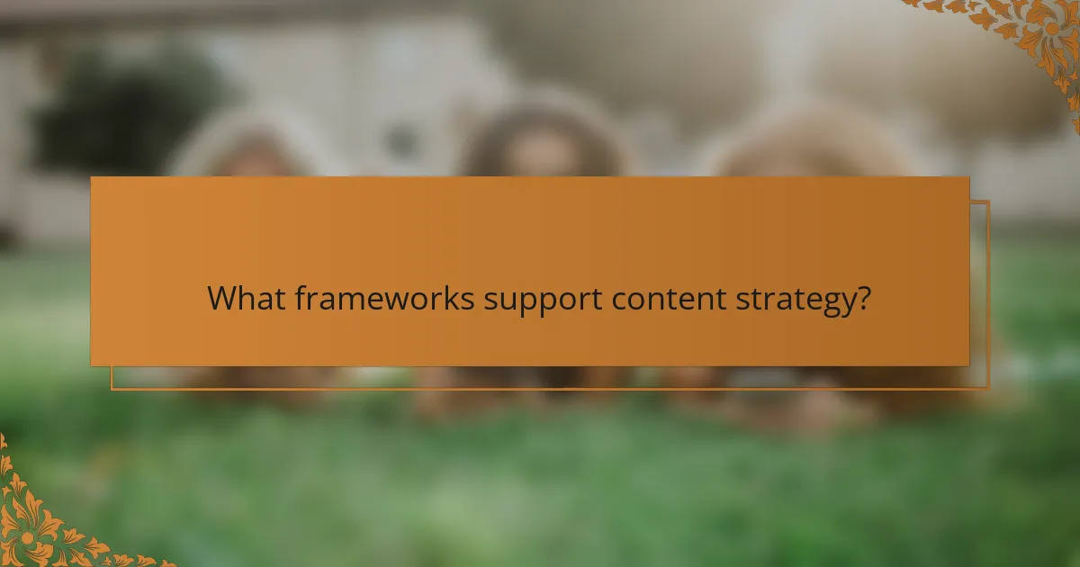 What frameworks support content strategy?