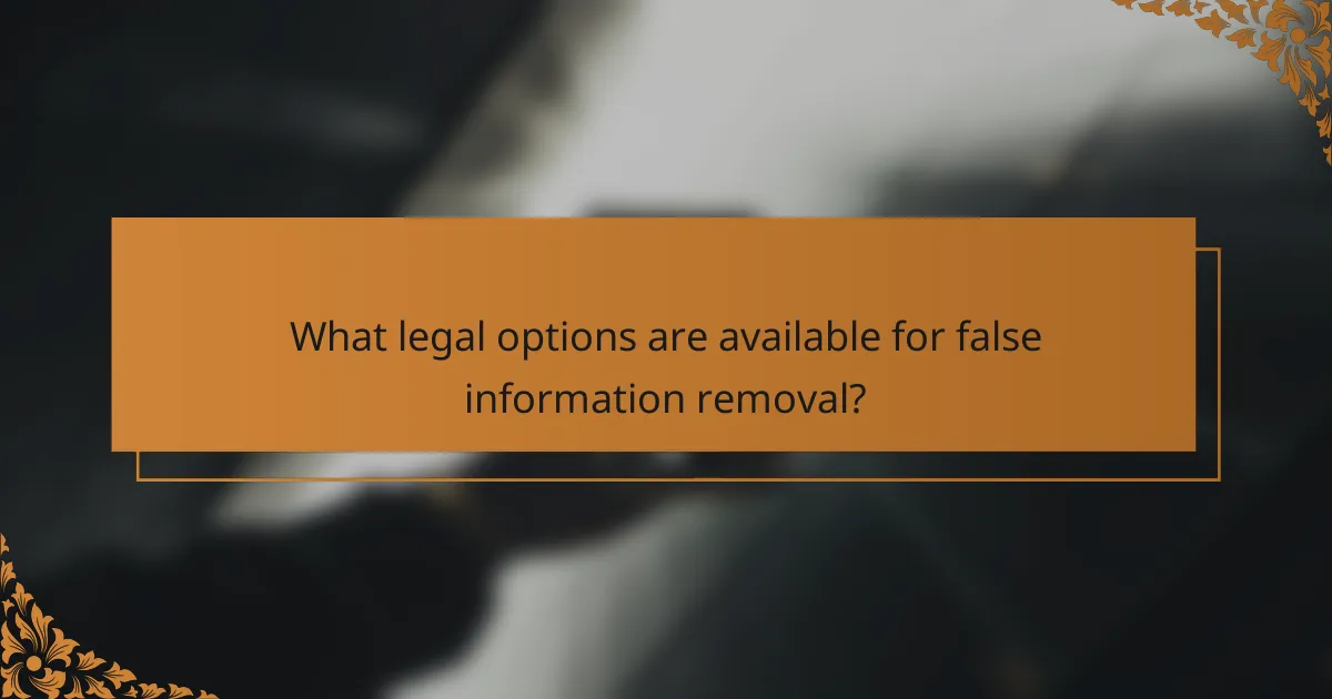 What legal options are available for false information removal?