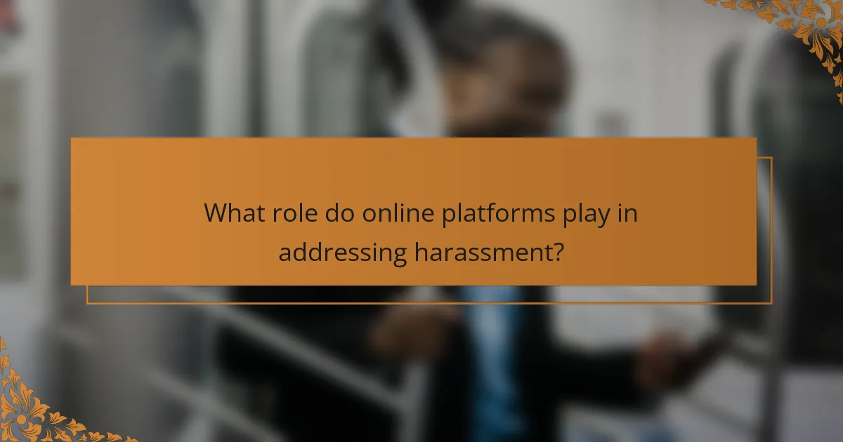 What role do online platforms play in addressing harassment?