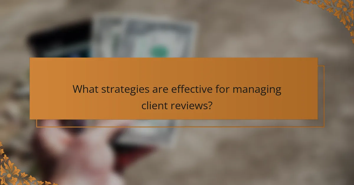 What strategies are effective for managing client reviews?
