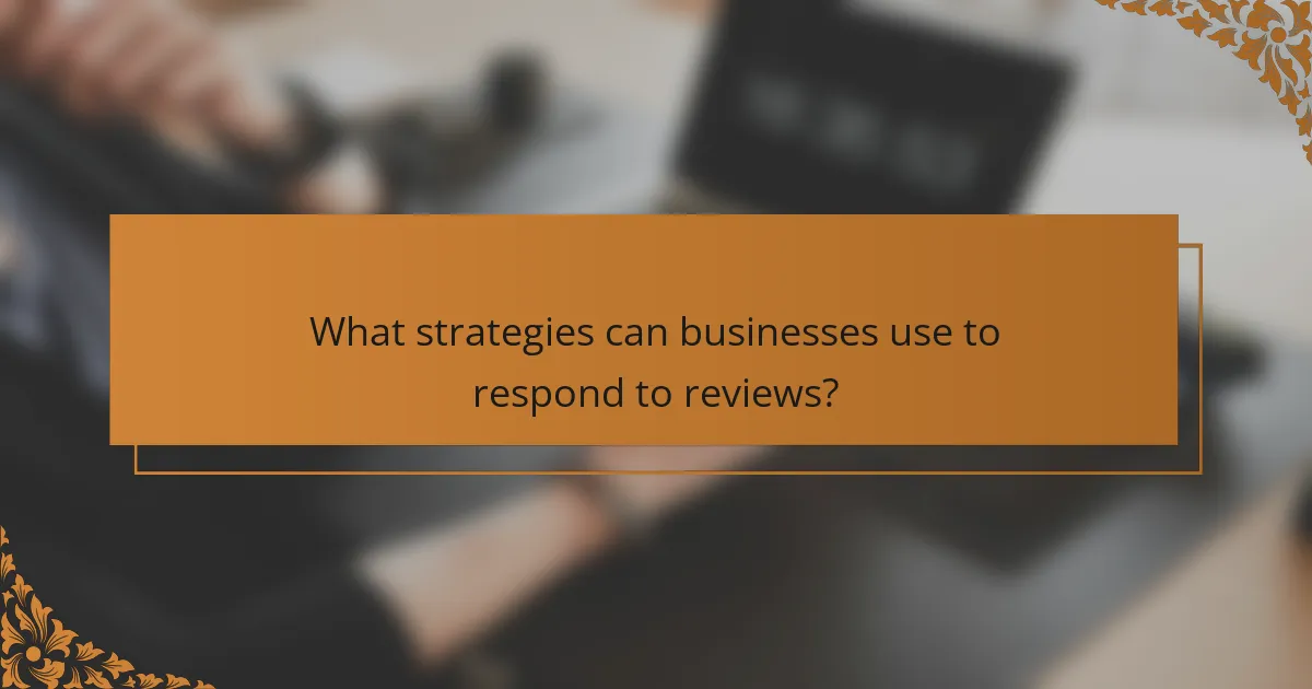 What strategies can businesses use to respond to reviews?