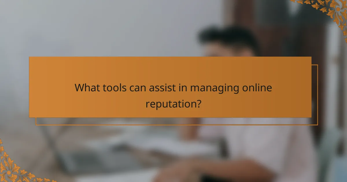 What tools can assist in managing online reputation?