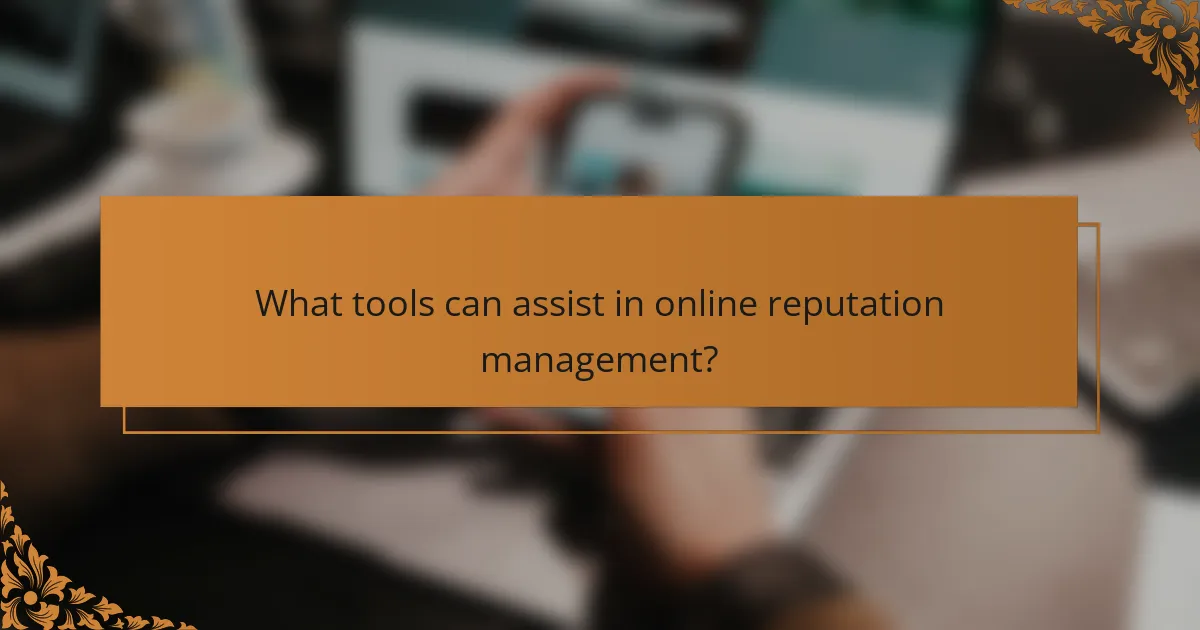 What tools can assist in online reputation management?