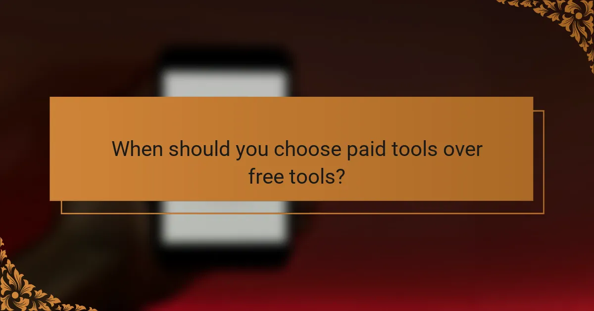 When should you choose paid tools over free tools?